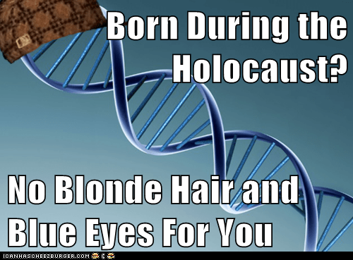 Born During The Holocaust No Blonde Hair And Blue Eyes For You