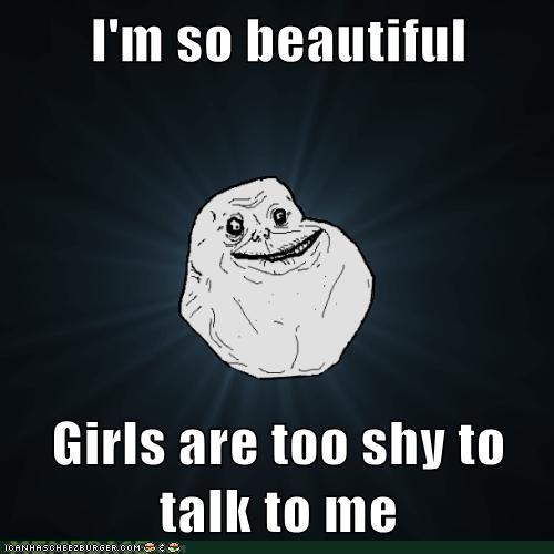 I M So Beautiful Girls Are Too Shy To Talk To Me