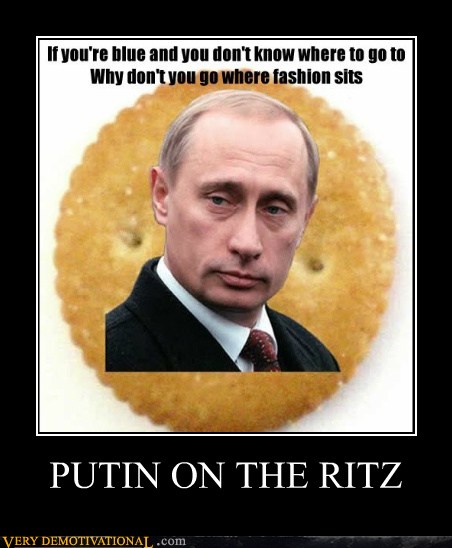 PUTIN ON THE RITZ - Very Demotivational - Demotivational Posters | Very ...