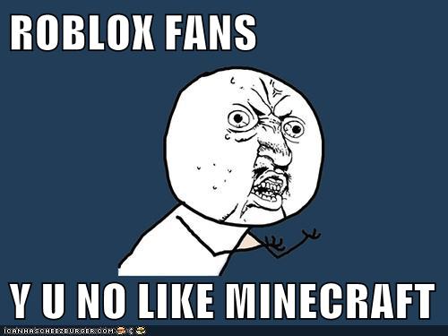 Roblox Fans Y U No Like Minecraft Memebase Funny Memes - roblox fans