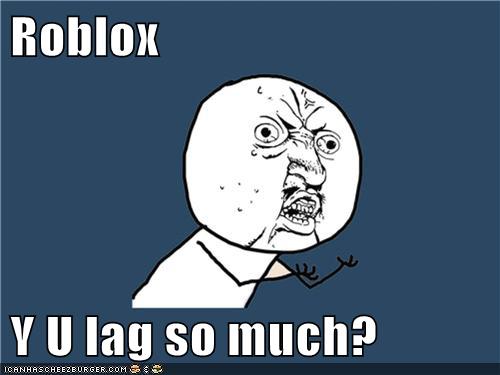 Roblox Y U Lag So Much Memebase Funny Memes - why is my roblox laggy