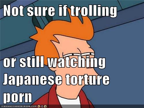 Anime Torture Porn Troll - Not sure if trolling or still watching Japanese torture porn ...