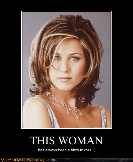 Very Demotivational - jennifer aniston - Very Demotivational Posters