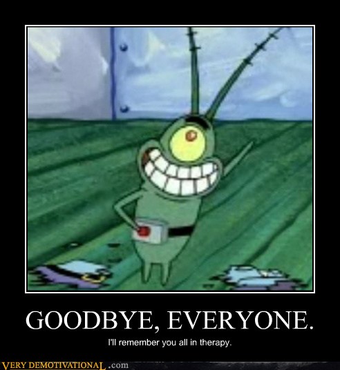 GOODBYE, EVERYONE. - Very Demotivational - Demotivational ...