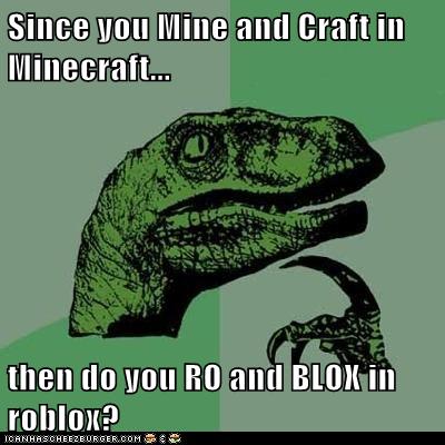 Since You Mine And Craft In Minecraft Then Do You Ro And Blox In Roblox Cheezburger Funny Memes Funny Pictures - blox craft roblox