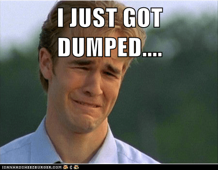 I JUST GOT DUMPED.... - Memebase - Funny Memes