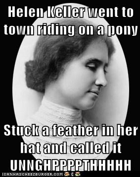 Helen Keller went to town riding on a pony Stuck a feather 