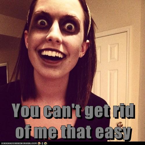 you-can-t-get-rid-of-me-that-easy-cheezburger-funny-memes-funny