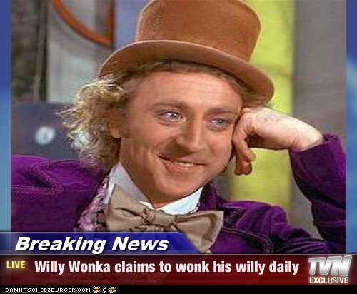 Breaking News Willy Wonka Claims To Wonk His Willy Daily