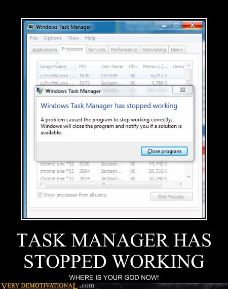 Task Manager Has Stopped Working Very Demotivational Demotivational