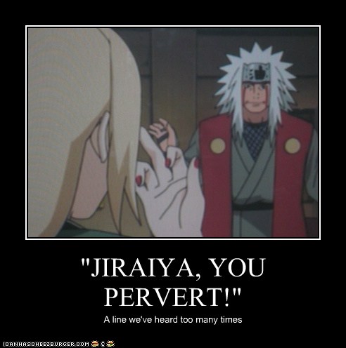 "JIRAIYA, YOU PERVERT!" - Cheezburger - Funny Memes ...