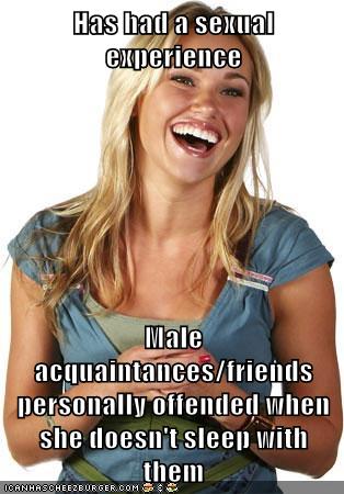 Has Had A Sexual Experience Male Acquaintances Friends Personally Offended When She Doesn T Sleep With Them Memebase Funny Memes
