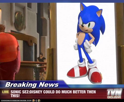 Breaking News - SONIC SEZ:DISNEY COULD DO MUCH BETTER THEN 