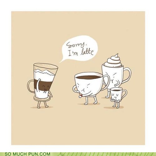 Puns - latte - Funny Puns - Pun Pictures - Cheezburger