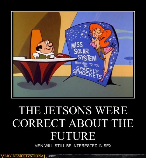 The Jetsons Were Correct About The Future Very Demotivational Demotivational Posters Very 5017