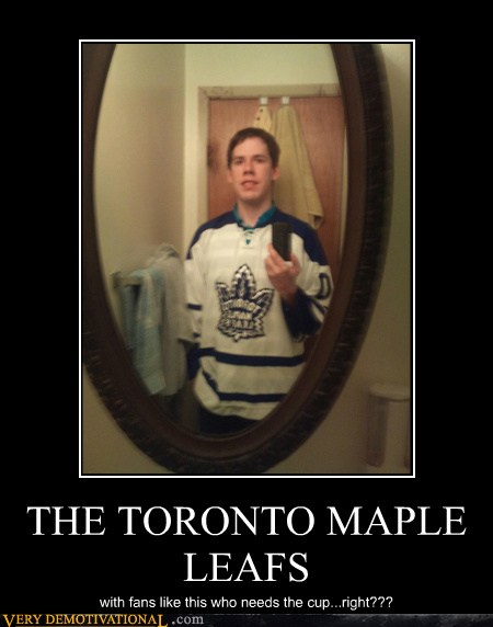 Very Demotivational - maple leafs - Very Demotivational Posters - Start Your Day Wrong ...