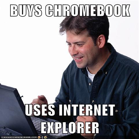 Buys Chromebook Uses Internet Explorer Memebase Funny Memes