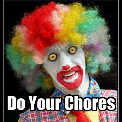 Scary Clown Says Do Your Chores - Parenting Fails - crazy parenting fails -  funny parents - family fails
