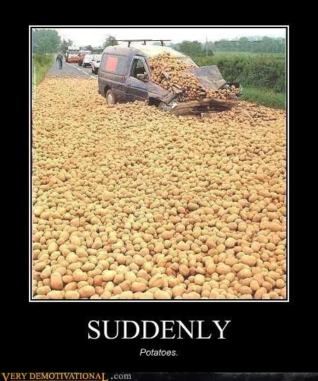 You Can Never Have Enough Potatoes - Very Demotivational