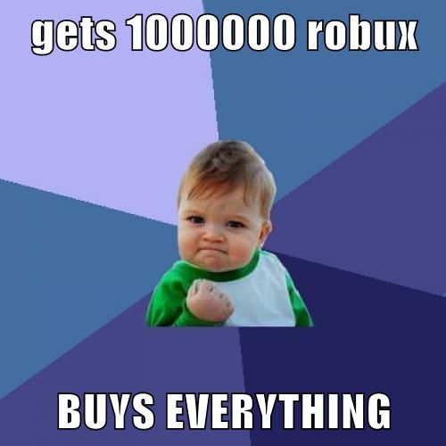 Gets 1000000 Robux Buys Everything Memebase Funny Memes - offer you more robux for a cheaper price by mikhail777rus