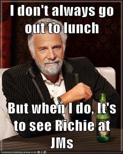 i-don-t-always-go-out-to-lunch-but-when-i-do-it-s-to-see-richie-at-jms