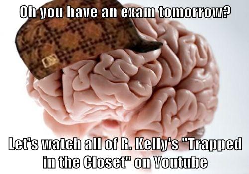 Oh You Have An Exam Tomorrow Let S Watch All Of R Kelly S