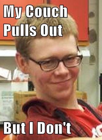 My Couch Pulls Out But I Don T Cheezburger Funny Memes Funny