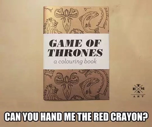 Download In Fact Can I Get Two Red Crayons Game Of Thrones Game Of Thrones Meme Got Memes Game Of Memes