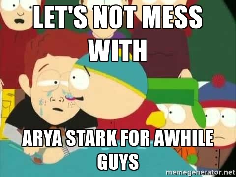 Arya Stark Has Gone Full Cartman Game Of Thrones Game Of Thrones Meme Got Memes Game Of Memes