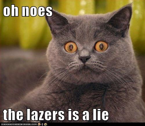 Oh Noes The Lazers Is A Lie Lolcats Lol Cat Memes Funny Cats Funny Cat Pictures With