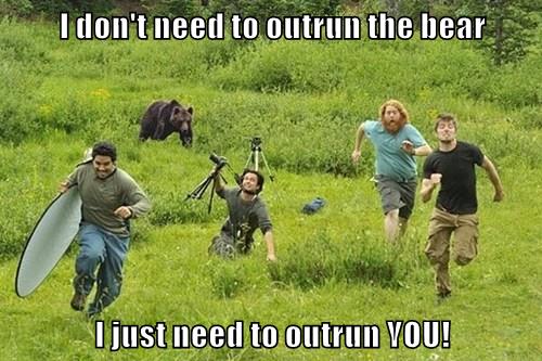 I don't need to outrun the bear I just need to outrun YOU! - Animal